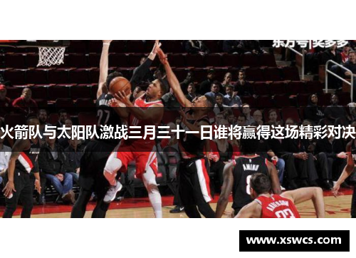 火箭队与太阳队激战三月三十一日谁将赢得这场精彩对决