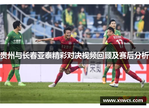 贵州与长春亚泰精彩对决视频回顾及赛后分析