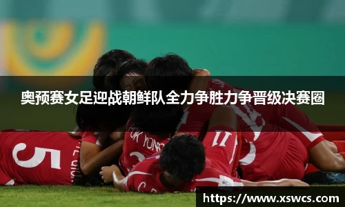 奥预赛女足迎战朝鲜队全力争胜力争晋级决赛圈